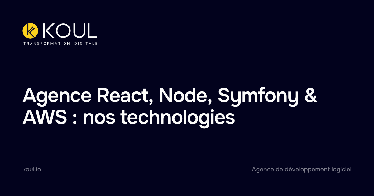 Agence React, Node, Symfony & AWS : nos technologies - Koul