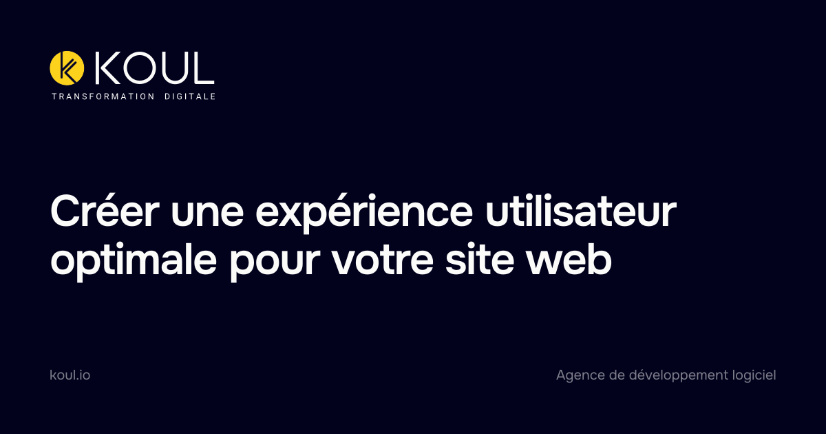 Créer une expérience utilisateur optimale pour votre site web - Koul