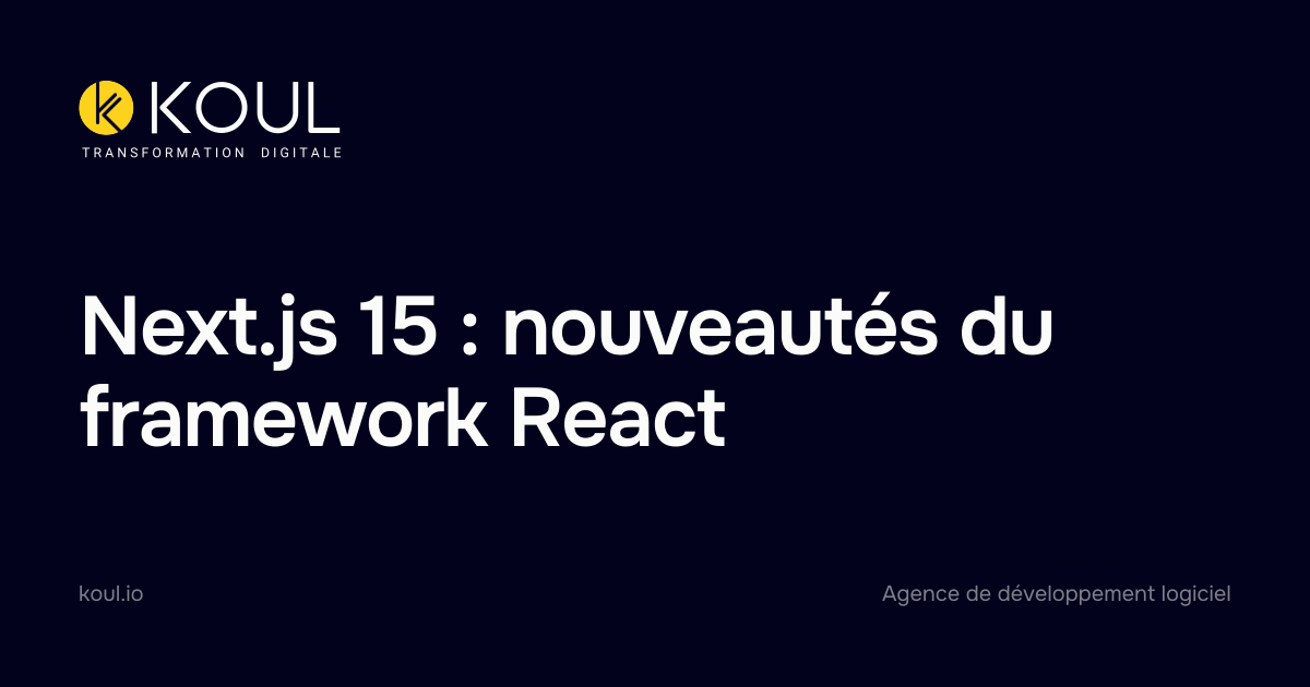 Next.js 15 : nouveautés du framework React - Koul