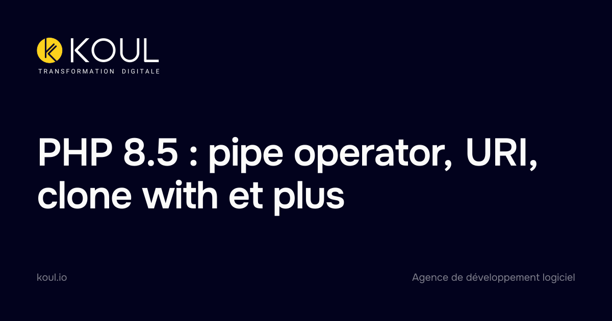 PHP 8.5 : pipe operator, URI, clone with et plus - Koul